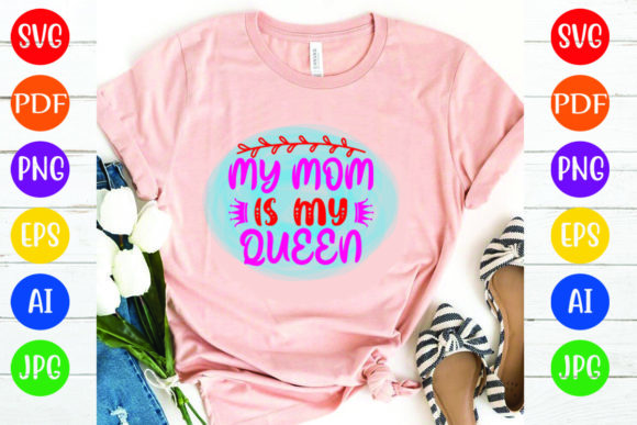 My Mom is My Queen: A Perfect Graphic for T-Shirt Designs